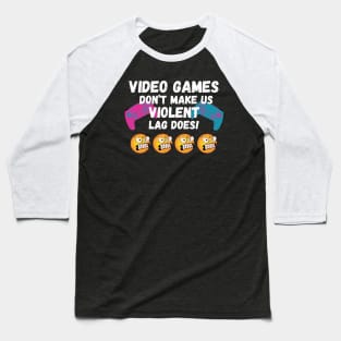 VIDEO GAMES DON'T MAKE US VIOLENT. LAG DOES! Baseball T-Shirt